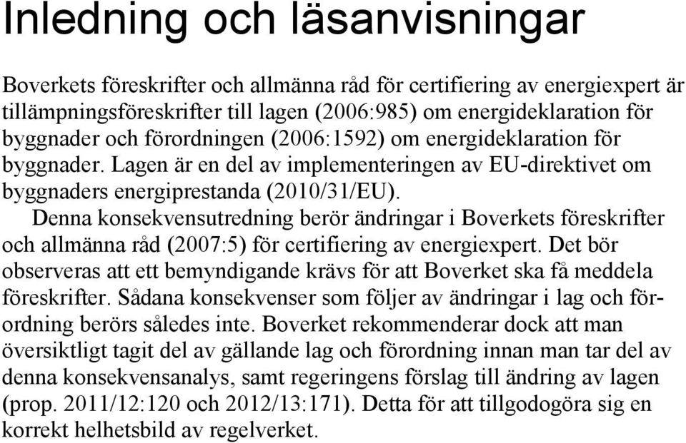 Denna konsekvensutredning berör ändringar i Boverkets föreskrifter och allmänna råd (2007:5) för certifiering av energiexpert.