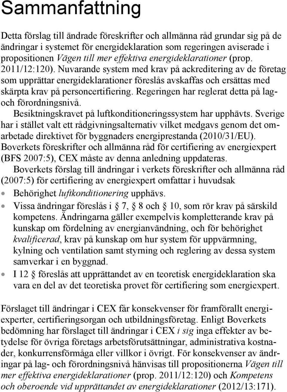 Nuvarande system med krav på ackreditering av de företag som upprättar energideklarationer föreslås avskaffas och ersättas med skärpta krav på personcertifiering.