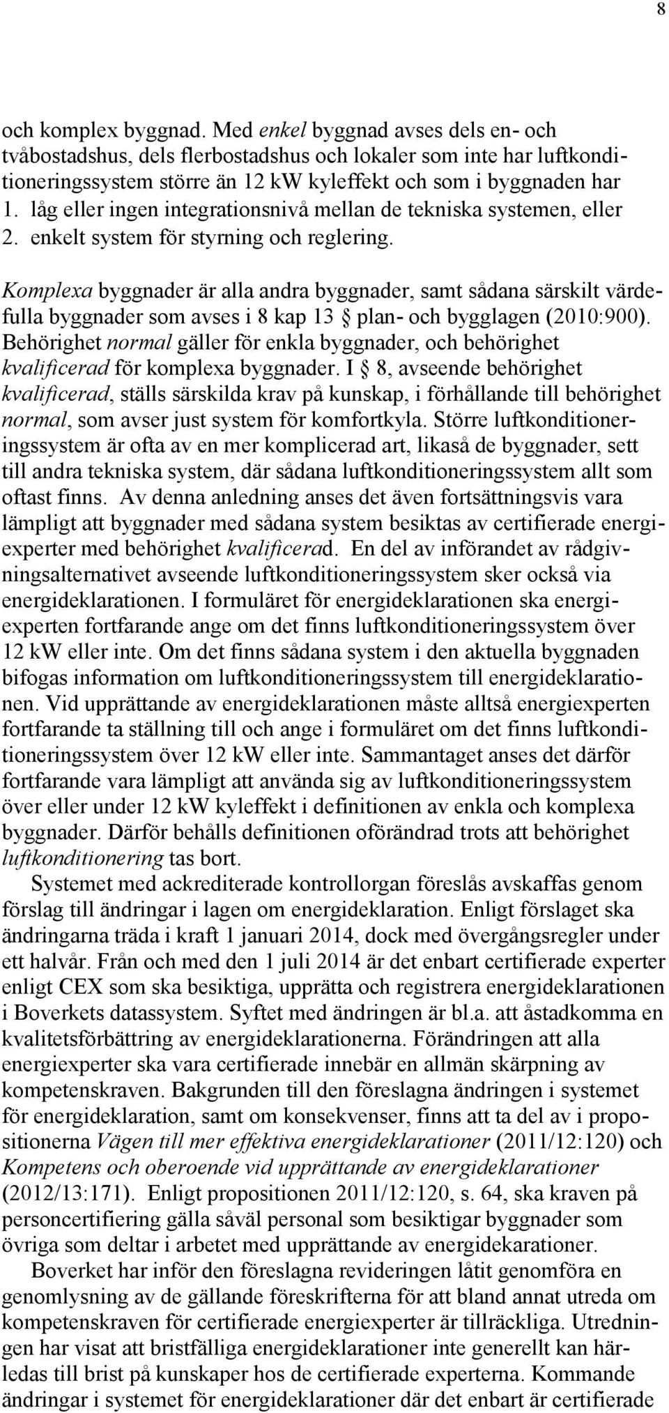 Komplexa byggnader är alla andra byggnader, samt sådana särskilt värdefulla byggnader som avses i 8 kap 13 plan- och bygglagen (2010:900).