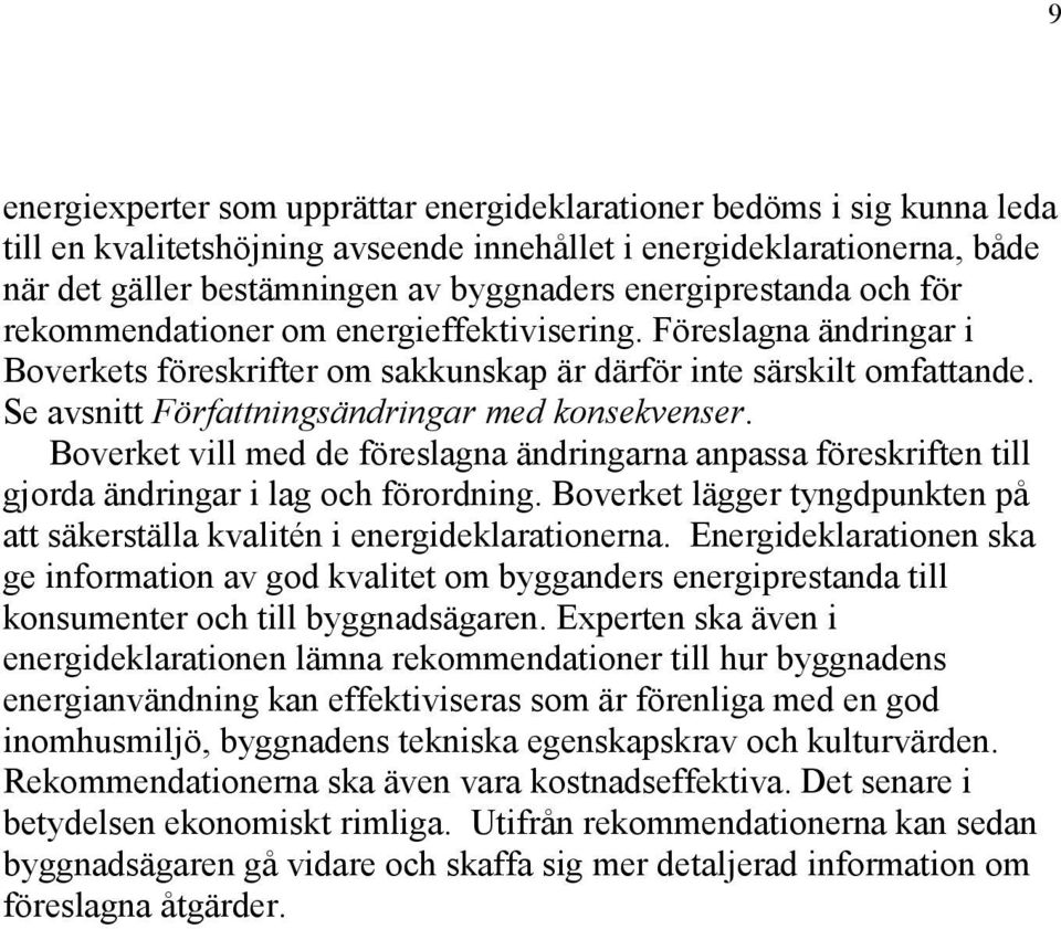 Se avsnitt Författningsändringar med konsekvenser. Boverket vill med de föreslagna ändringarna anpassa föreskriften till gjorda ändringar i lag och förordning.