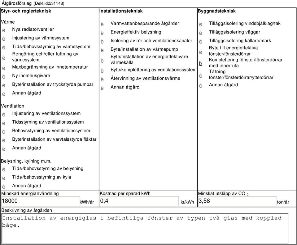 värmesystem Maxbegränsning av innetemperatur Ny inomhusgivare Byte/installation av tryckstyrda pumpar Varmvattenbesparande åtgärder Energieffektiv belysning Isolering av rör och ventilationskanaler