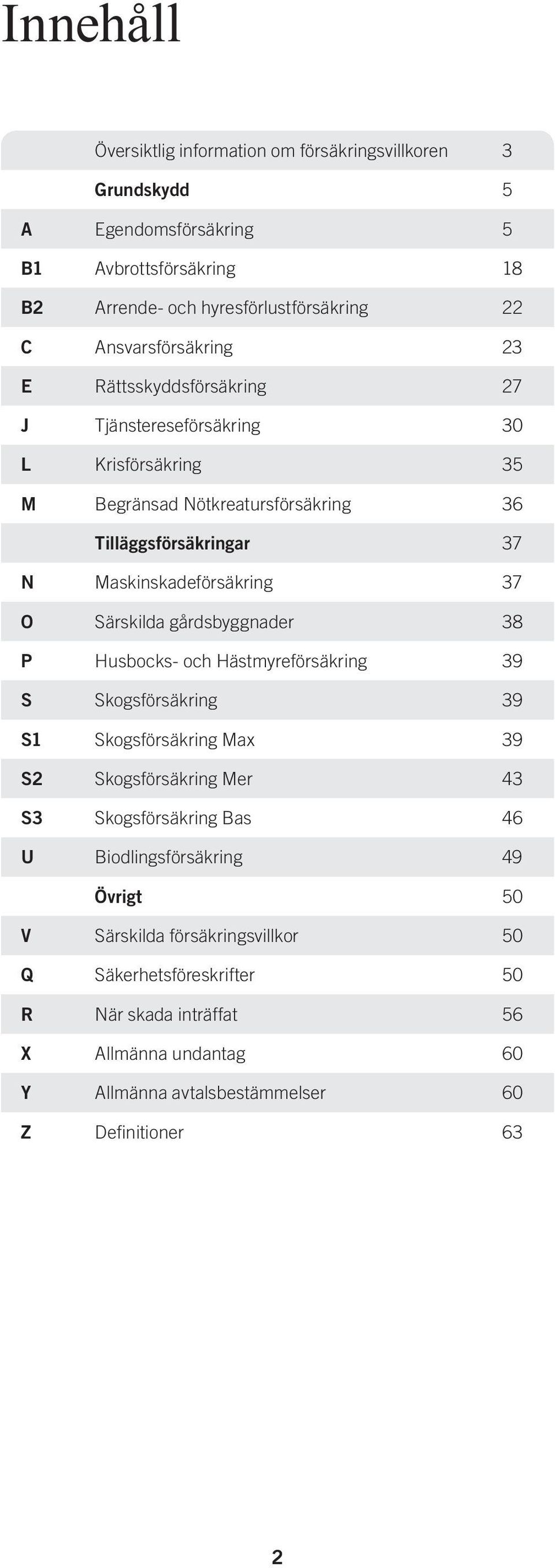 Maskinskadeförsäkring 37 O Särskilda gårdsbyggnader 38 P Husbocks- och Hästmyreförsäkring 39 S Skogsförsäkring 39 S1 Skogsförsäkring Max 39 S2 Skogsförsäkring Mer 43 S3