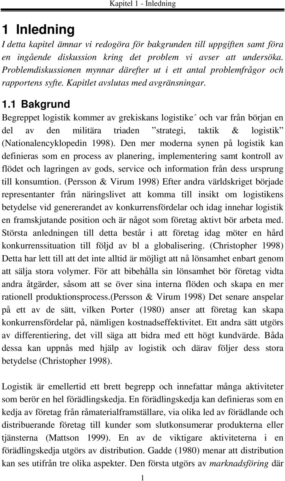 1 Bakgrund Begreppet logistik kommer av grekiskans logistike och var från början en del av den militära triaden strategi, taktik & logistik (Nationalencyklopedin 1998).