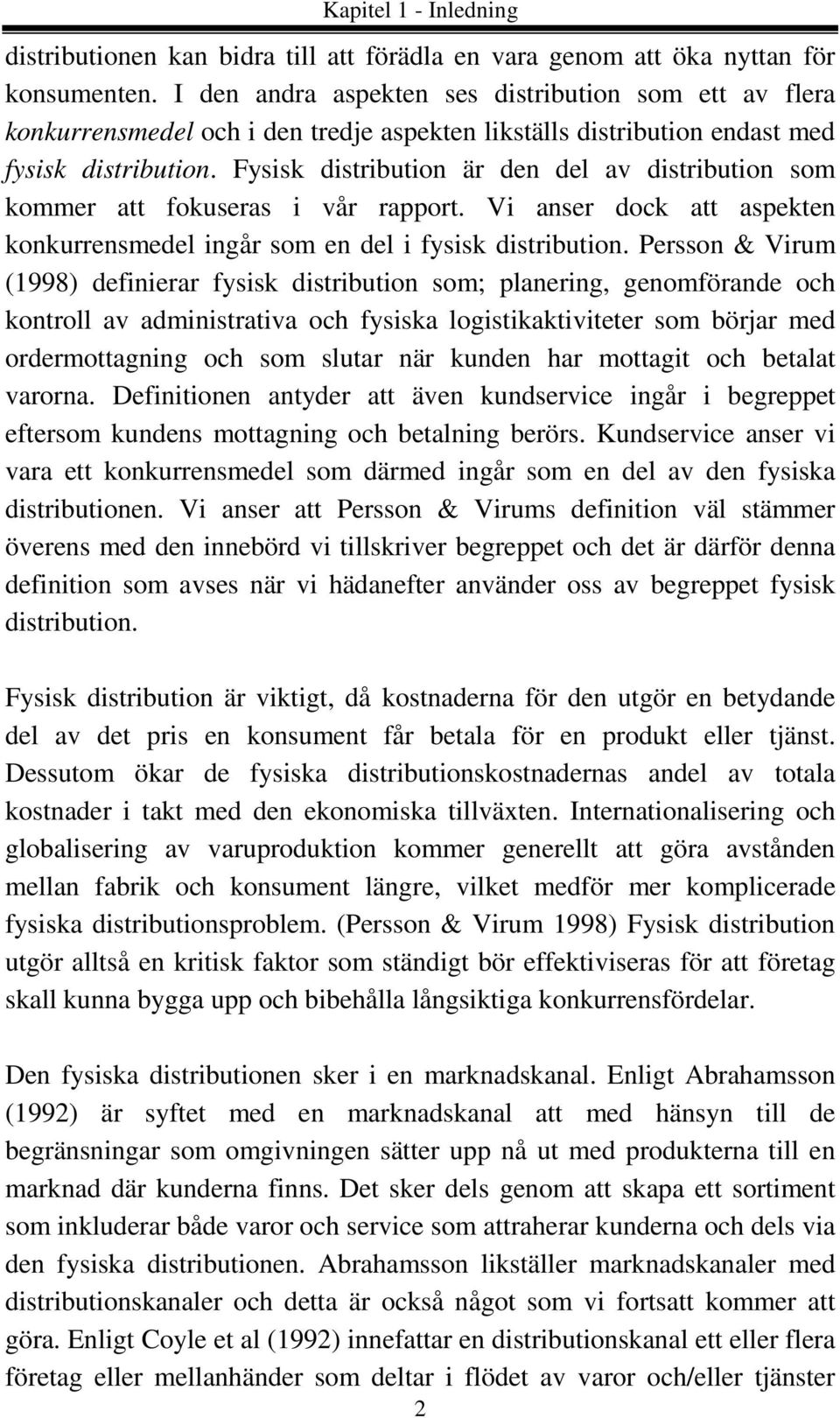 Fysisk distribution är den del av distribution som kommer att fokuseras i vår rapport. Vi anser dock att aspekten konkurrensmedel ingår som en del i fysisk distribution.