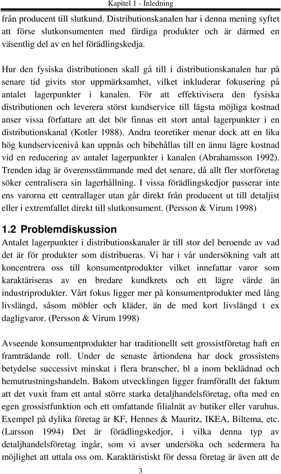 Hur den fysiska distributionen skall gå till i distributionskanalen har på senare tid givits stor uppmärksamhet, vilket inkluderar fokusering på antalet lagerpunkter i kanalen.