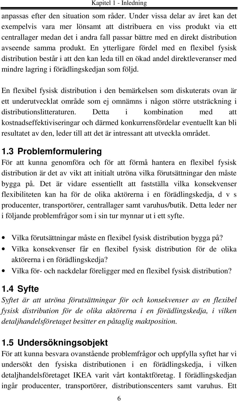 produkt. En ytterligare fördel med en flexibel fysisk distribution består i att den kan leda till en ökad andel direktleveranser med mindre lagring i förädlingskedjan som följd.