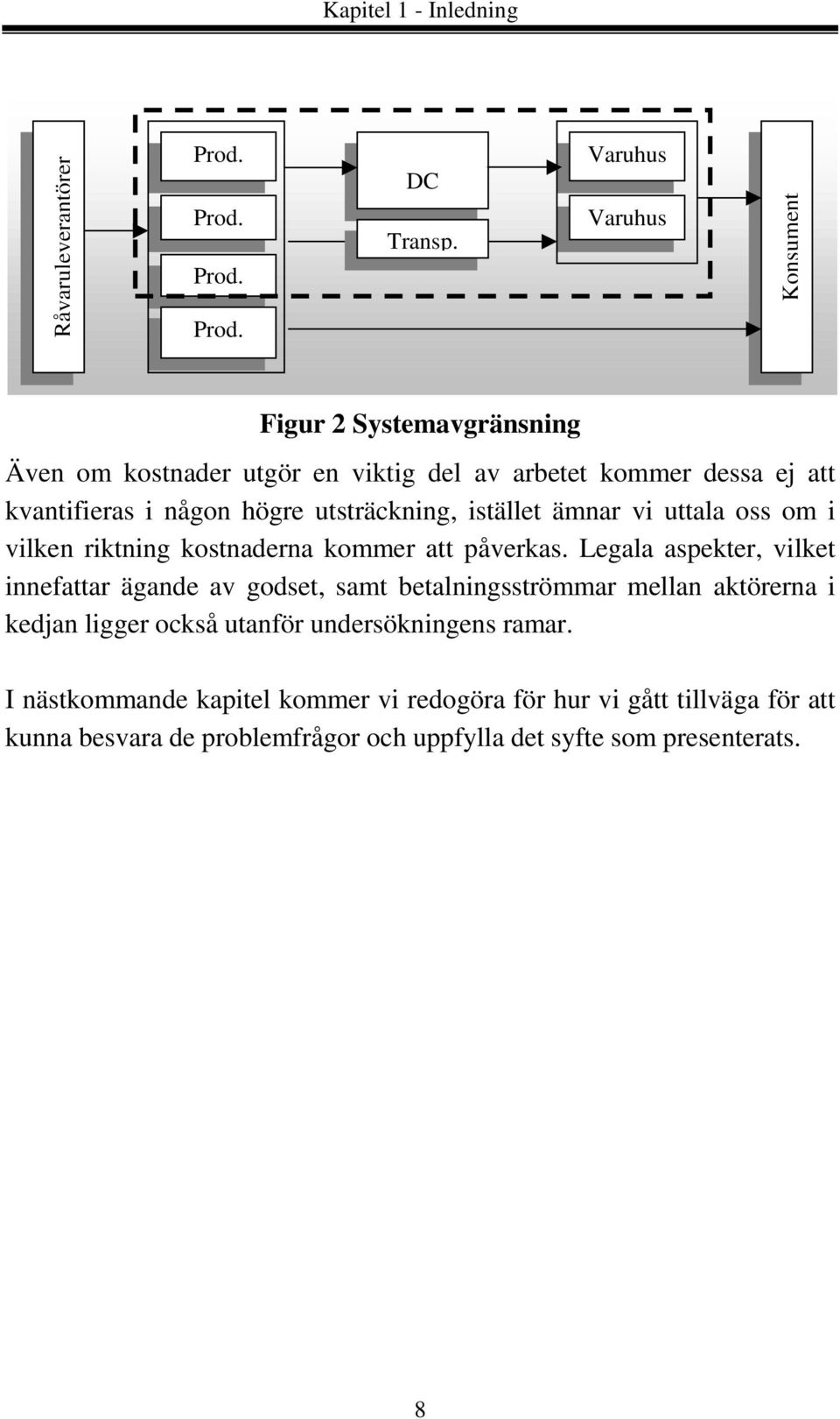 utsträckning, istället ämnar vi uttala oss om i vilken riktning kostnaderna kommer att påverkas.