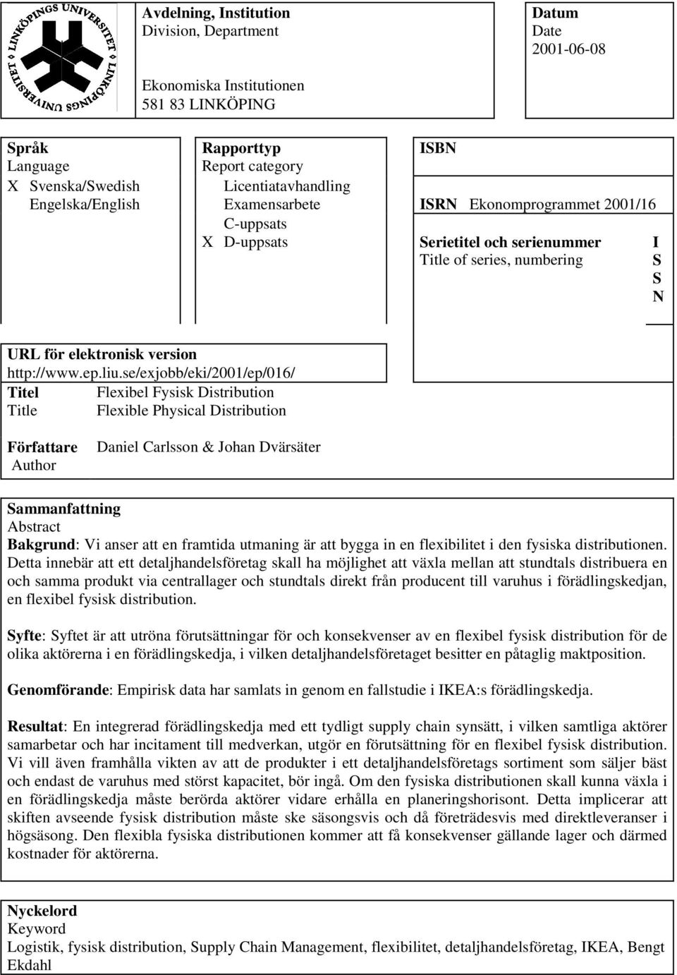 se/exjobb/eki/2001/ep/016/ Titel Flexibel Fysisk Distribution Title Flexible Physical Distribution Författare Author Daniel Carlsson & Johan Dvärsäter Sammanfattning Abstract Bakgrund: Vi anser att