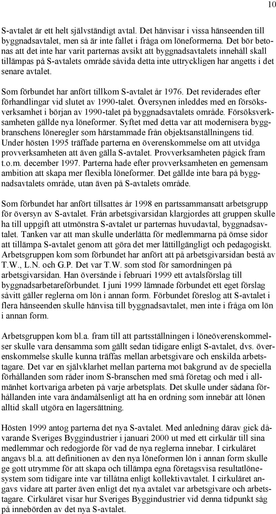 Som förbundet har anfört tillkom S-avtalet år 1976. Det reviderades efter förhandlingar vid slutet av 1990-talet.