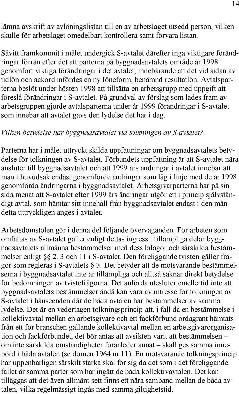 innebärande att det vid sidan av tidlön och ackord infördes en ny löneform, benämnd resultatlön.