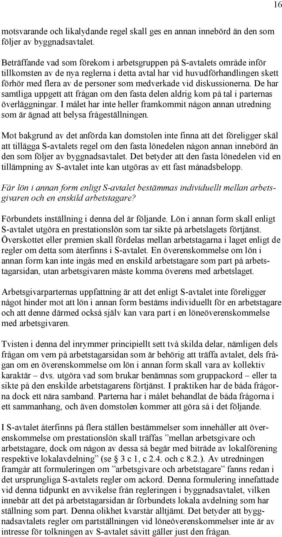 diskussionerna. De har samtliga uppgett att frågan om den fasta delen aldrig kom på tal i parternas överläggningar.