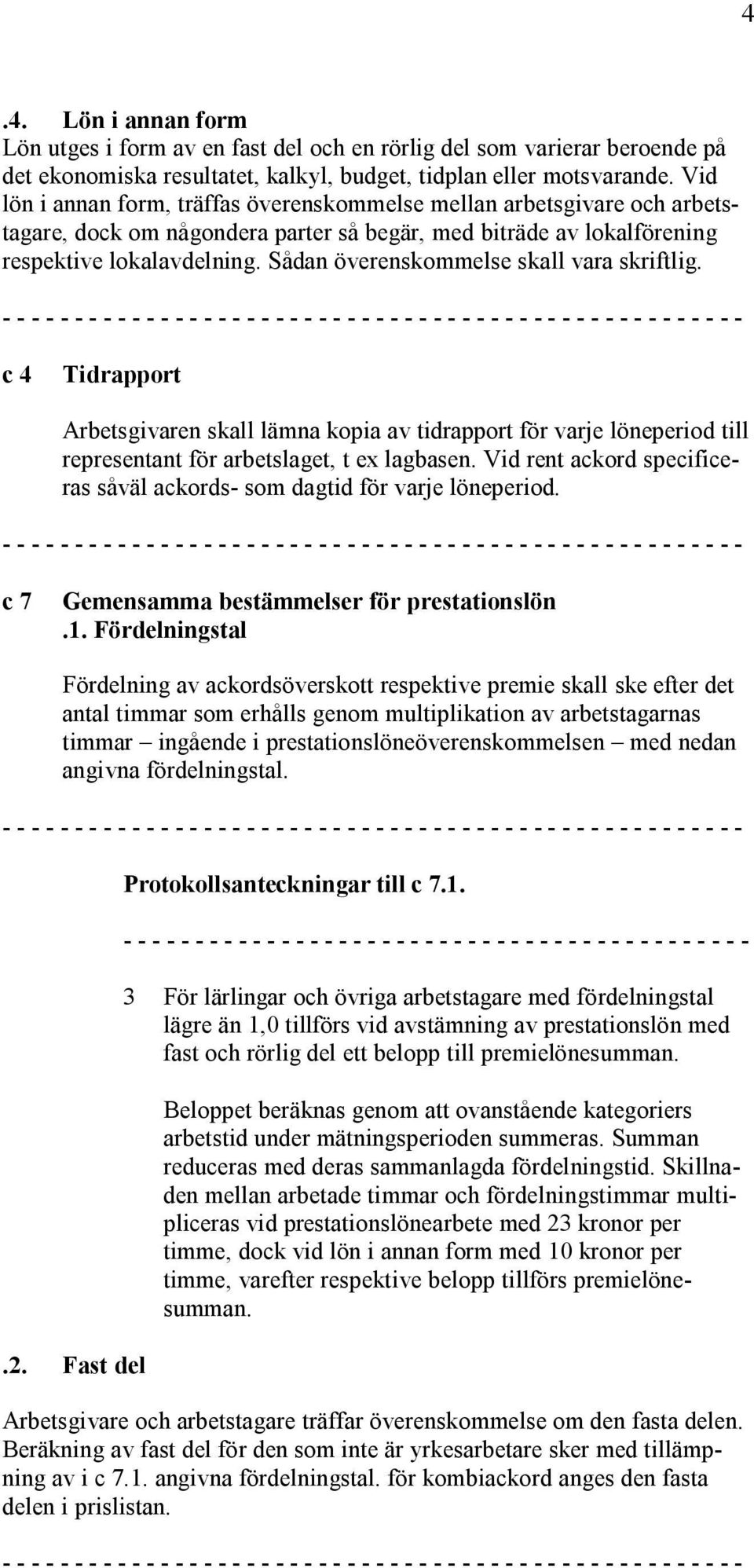 Sådan överenskommelse skall vara skriftlig.