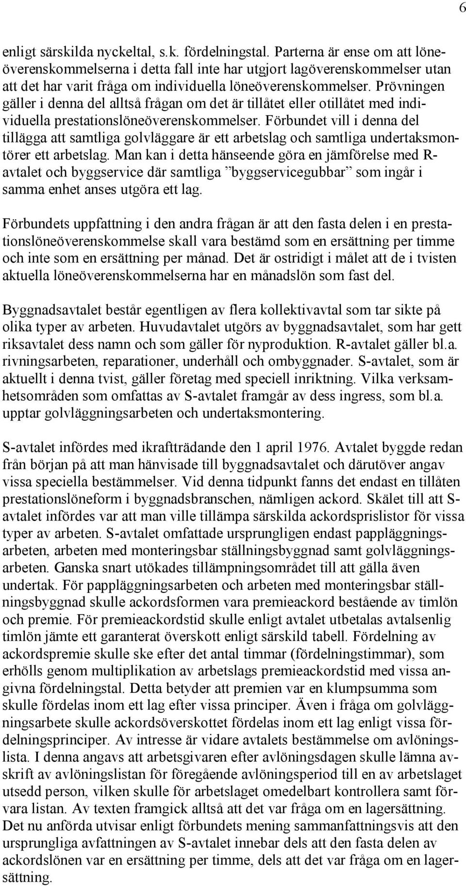 Prövningen gäller i denna del alltså frågan om det är tillåtet eller otillåtet med individuella prestationslöneöverenskommelser.