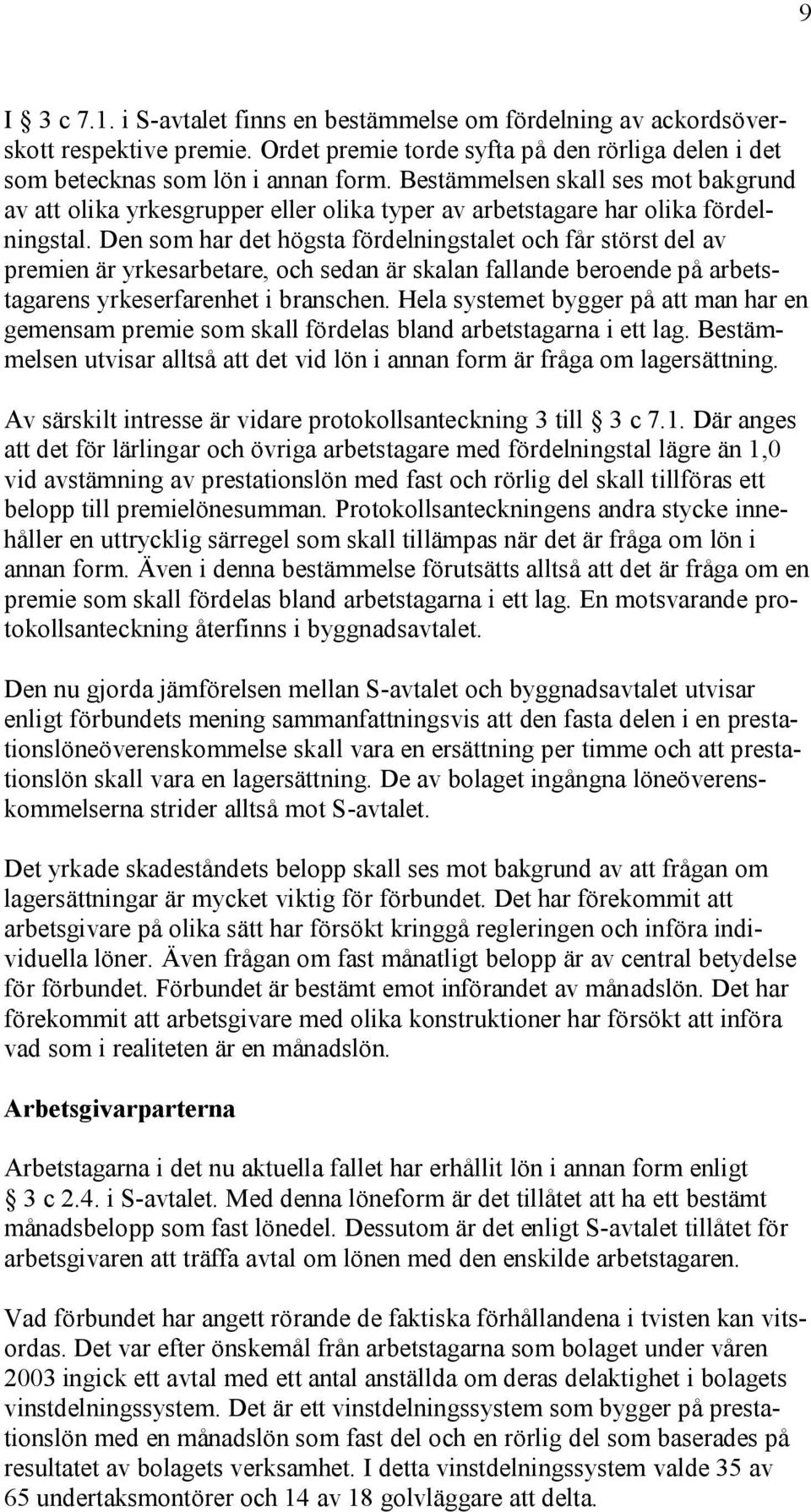 Den som har det högsta fördelningstalet och får störst del av premien är yrkesarbetare, och sedan är skalan fallande beroende på arbetstagarens yrkeserfarenhet i branschen.