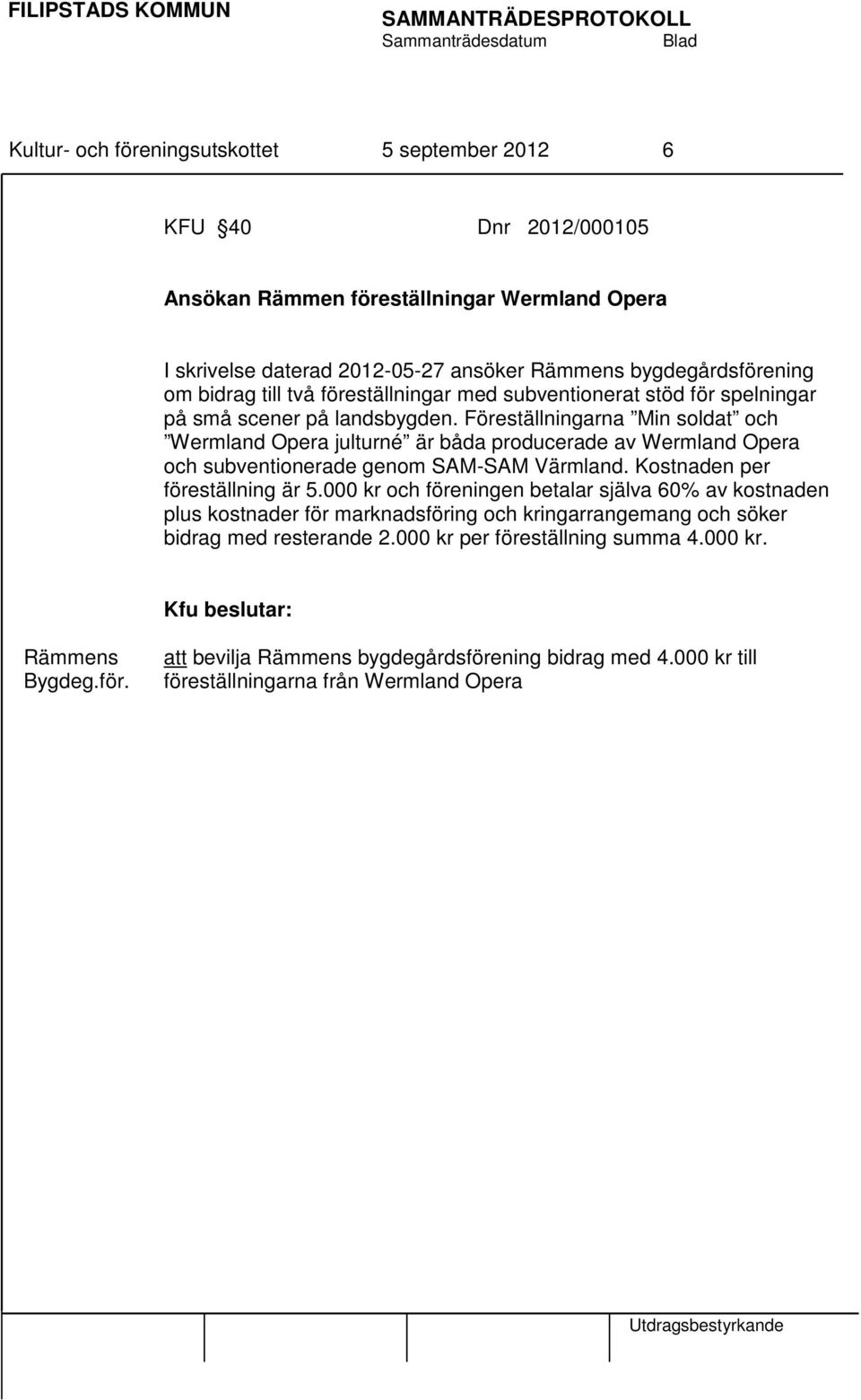 Föreställningarna Min soldat och Wermland Opera julturné är båda producerade av Wermland Opera och subventionerade genom SAM-SAM Värmland. Kostnaden per föreställning är 5.