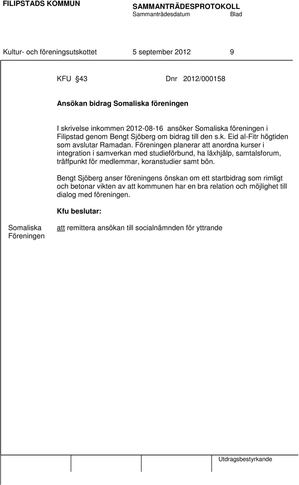 Föreningen planerar att anordna kurser i integration i samverkan med studieförbund, ha läxhjälp, samtalsforum, träffpunkt för medlemmar, koranstudier samt bön.