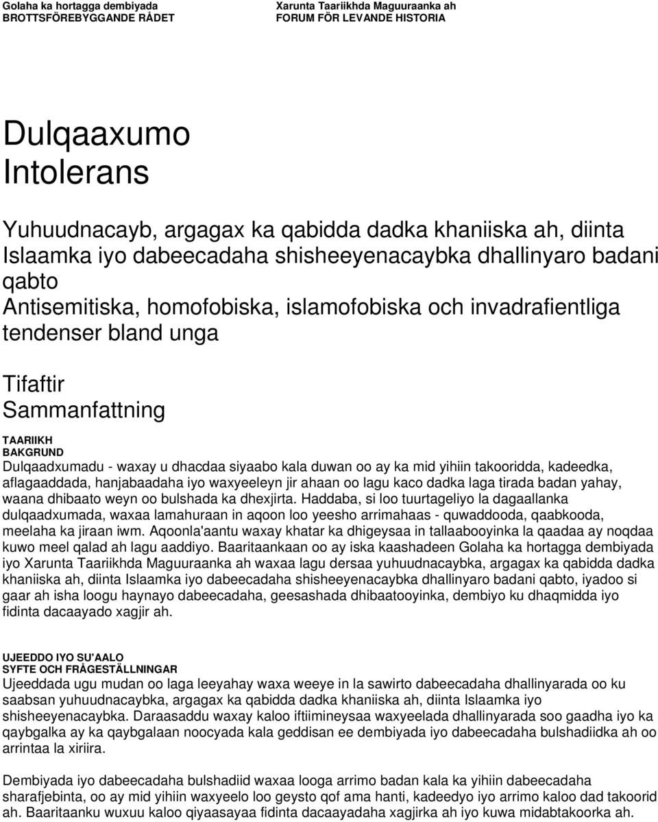Dulqaadxumadu - waxay u dhacdaa siyaabo kala duwan oo ay ka mid yihiin takooridda, kadeedka, aflagaaddada, hanjabaadaha iyo waxyeeleyn jir ahaan oo lagu kaco dadka laga tirada badan yahay, waana