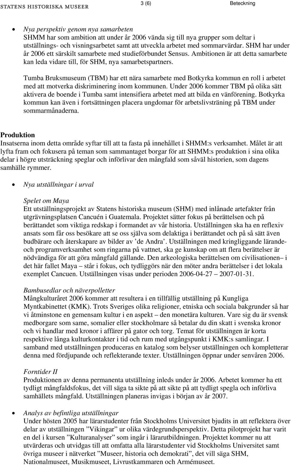 Tumba Bruksmuseum (TBM) har ett nära samarbete med Botkyrka kommun en roll i arbetet med att motverka diskriminering inom kommunen.