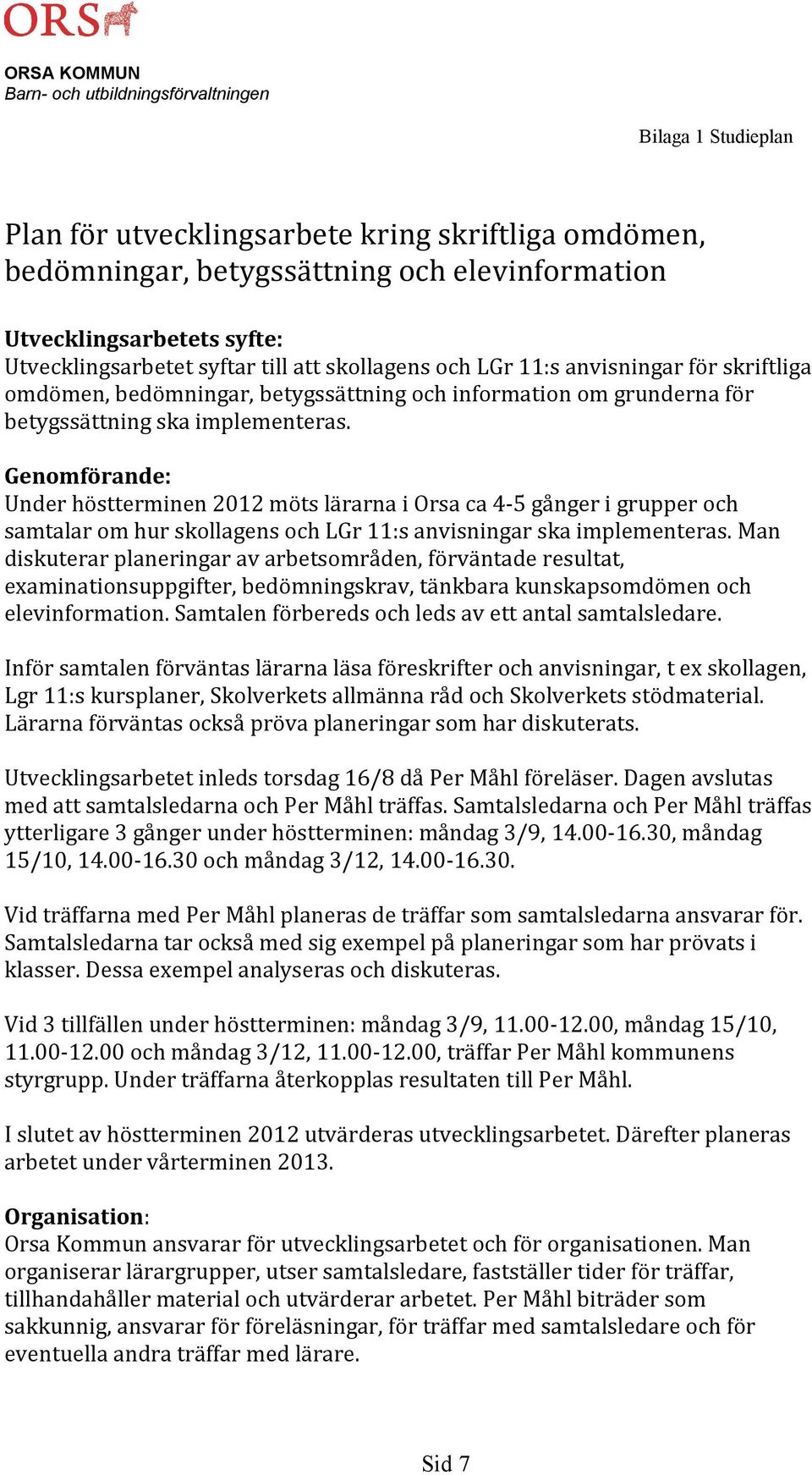Genomförande: Under höstterminen 2012 möts lärarna i Orsa ca 4-5 gånger i grupper och samtalar om hur skollagens och LGr 11:s anvisningar ska implementeras.
