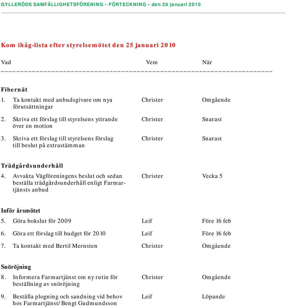 Skriva ett förslag till styrelsens förslag Christer Snarast till beslut på extrastämman Trädgårdsunderhåll 4.