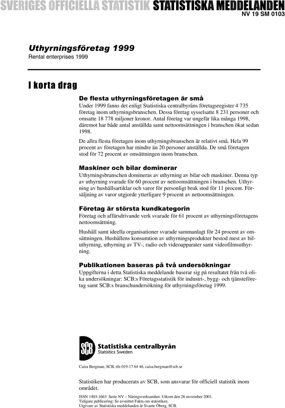 Antal företag var ungefär lika många 1998, däremot har både antal anställda samt nettoomsättningen i branschen ökat sedan 1998. De allra flesta företagen inom uthyrningsbranschen är relativt små.