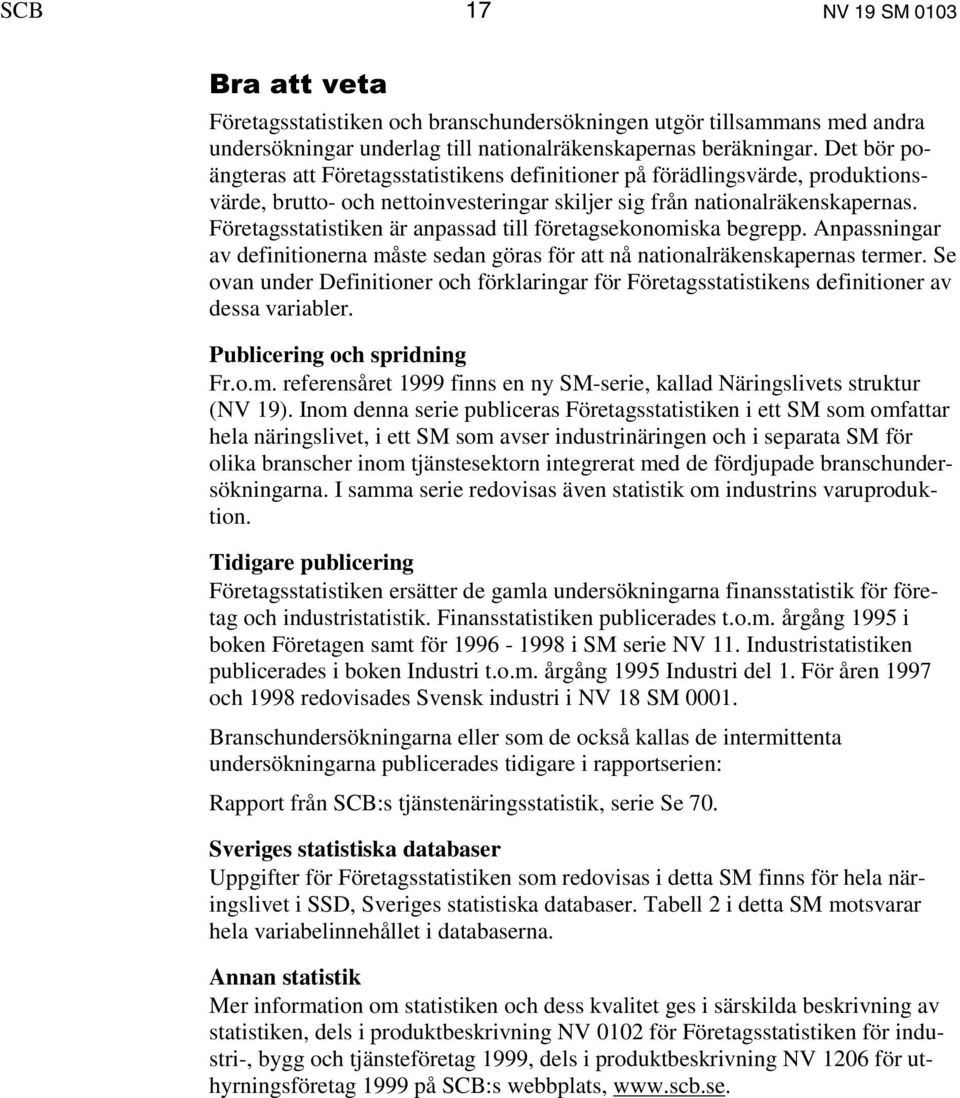 Företagsstatistiken är anpassad till företagsekonomiska begrepp. Anpassningar av definitionerna måste sedan göras för att nå nationalräkenskapernas termer.