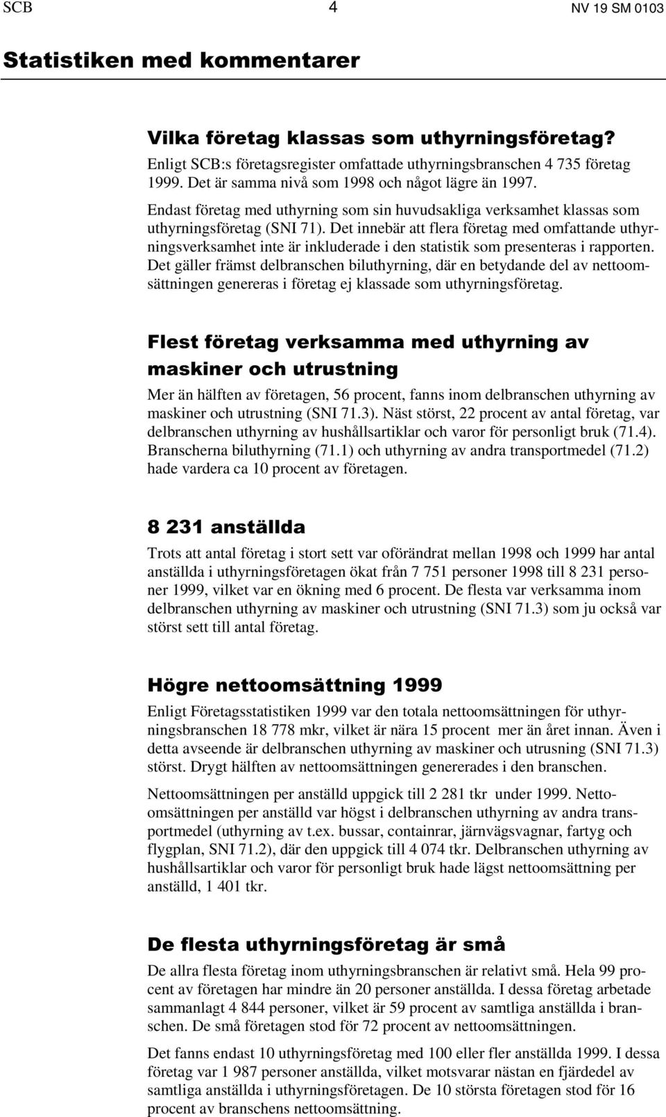 Det innebär att flera företag med omfattande uthyrningsverksamhet inte är inkluderade i den statistik som presenteras i rapporten.