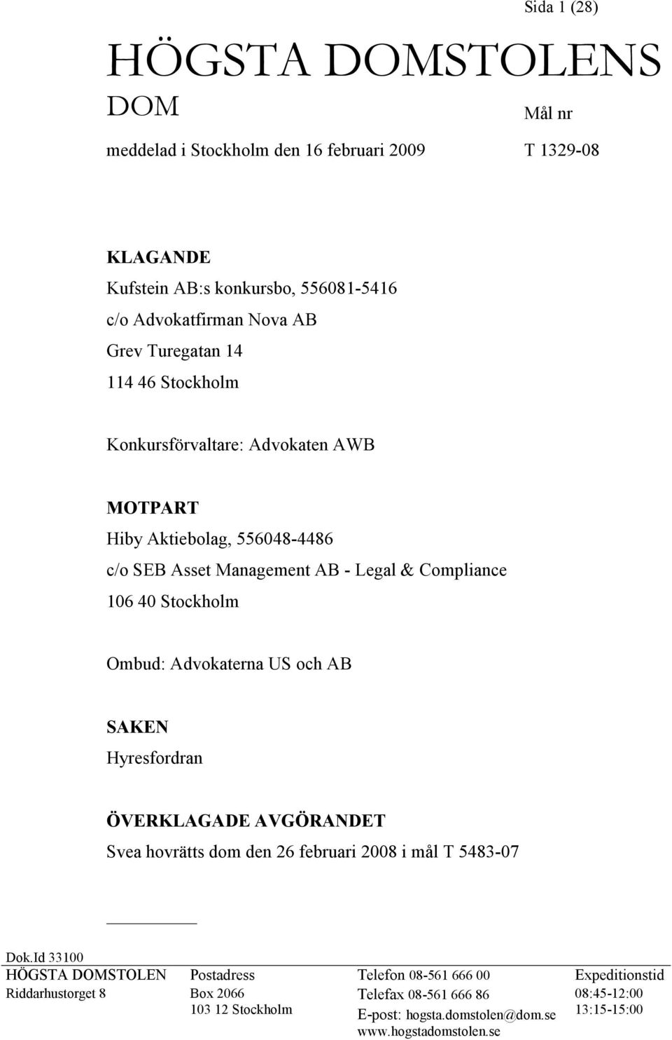 Ombud: Advokaterna US och AB SAKEN Hyresfordran ÖVERKLAGADE AVGÖRANDET Svea hovrätts dom den 26 februari 2008 i mål T 5483-07 Dok.