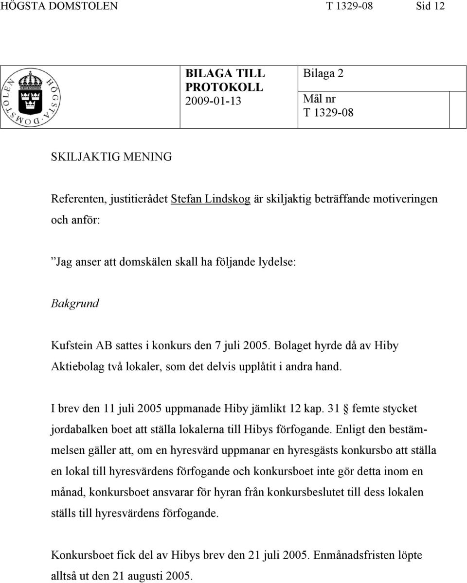 I brev den 11 juli 2005 uppmanade Hiby jämlikt 12 kap. 31 femte stycket jordabalken boet att ställa lokalerna till Hibys förfogande.