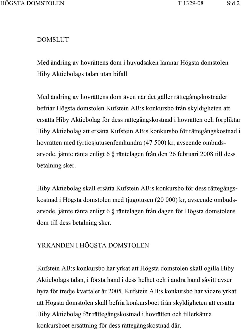 hovrätten och förpliktar Hiby Aktiebolag att ersätta Kufstein AB:s konkursbo för rättegångskostnad i hovrätten med fyrtiosjutusenfemhundra (47 500) kr, avseende ombudsarvode, jämte ränta enligt 6