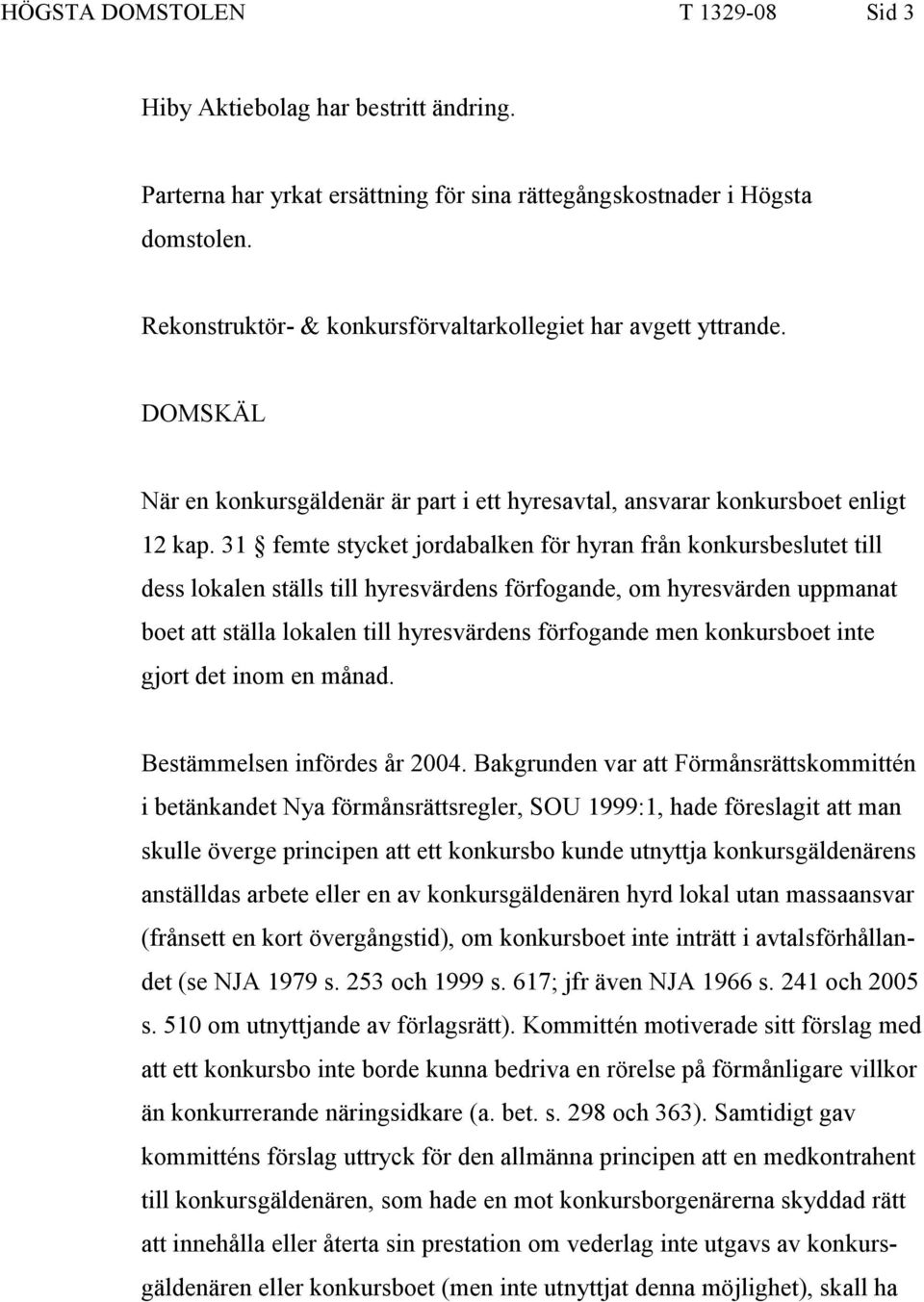 31 femte stycket jordabalken för hyran från konkursbeslutet till dess lokalen ställs till hyresvärdens förfogande, om hyresvärden uppmanat boet att ställa lokalen till hyresvärdens förfogande men