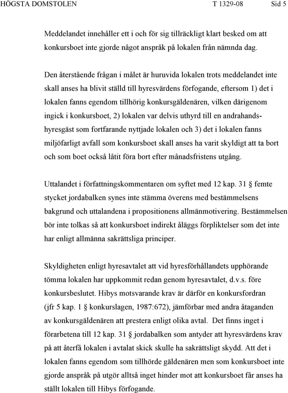 konkursgäldenären, vilken därigenom ingick i konkursboet, 2) lokalen var delvis uthyrd till en andrahandshyresgäst som fortfarande nyttjade lokalen och 3) det i lokalen fanns miljöfarligt avfall som