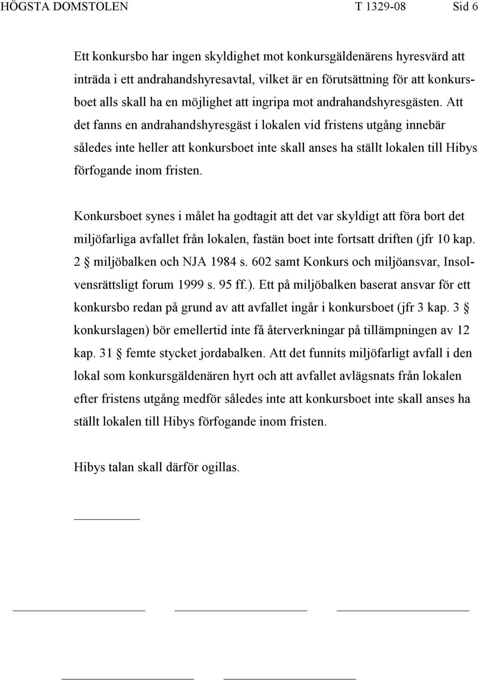 Att det fanns en andrahandshyresgäst i lokalen vid fristens utgång innebär således inte heller att konkursboet inte skall anses ha ställt lokalen till Hibys förfogande inom fristen.