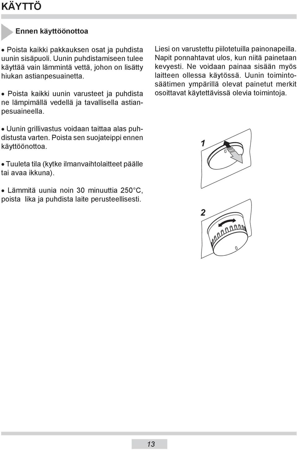 Poista sen suojateippi ennen käyttöönottoa. Liesi on varustettu piilotetuilla painonapeilla. Napit ponnahtavat ulos, kun niitä painetaan kevyesti.