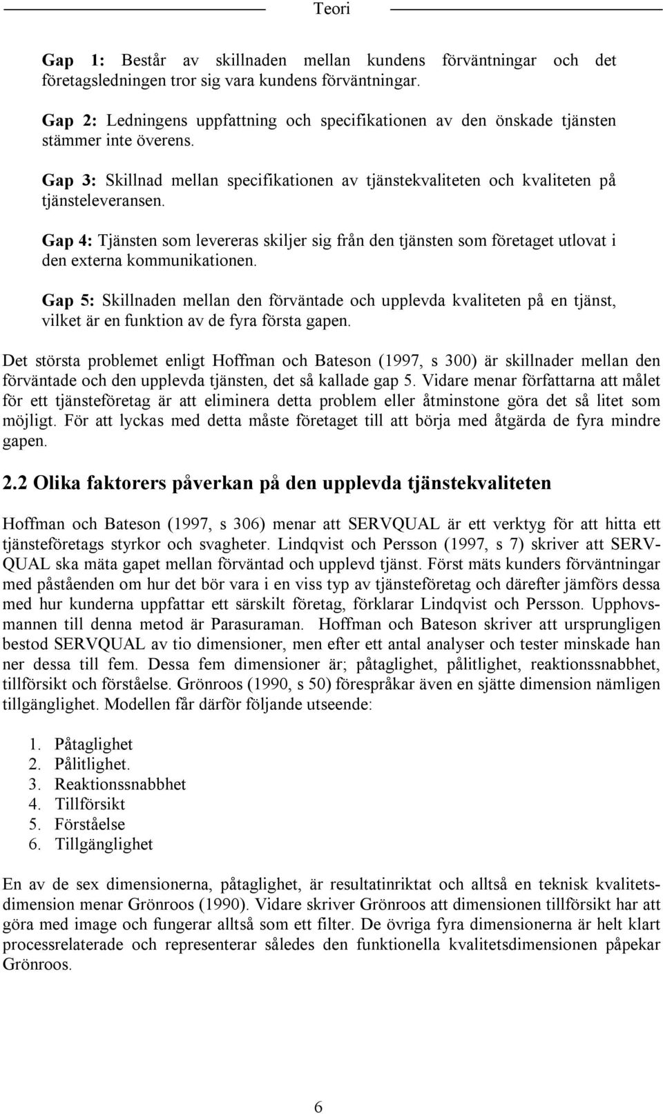 Gap 4: Tjänsten som levereras skiljer sig från den tjänsten som företaget utlovat i den externa kommunikationen.