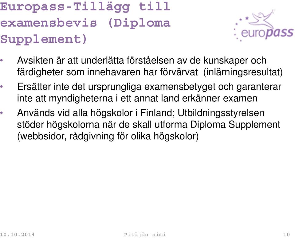 garanterar inte att myndigheterna i ett annat land erkänner examen Används vid alla högskolor i Finland;