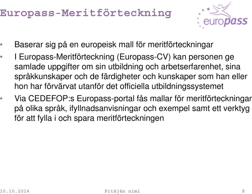 eller hon har förvärvat utanför det officiella utbildningssystemet Via CEDEFOP:s Europass-portal fås mallar för meritförteckningar