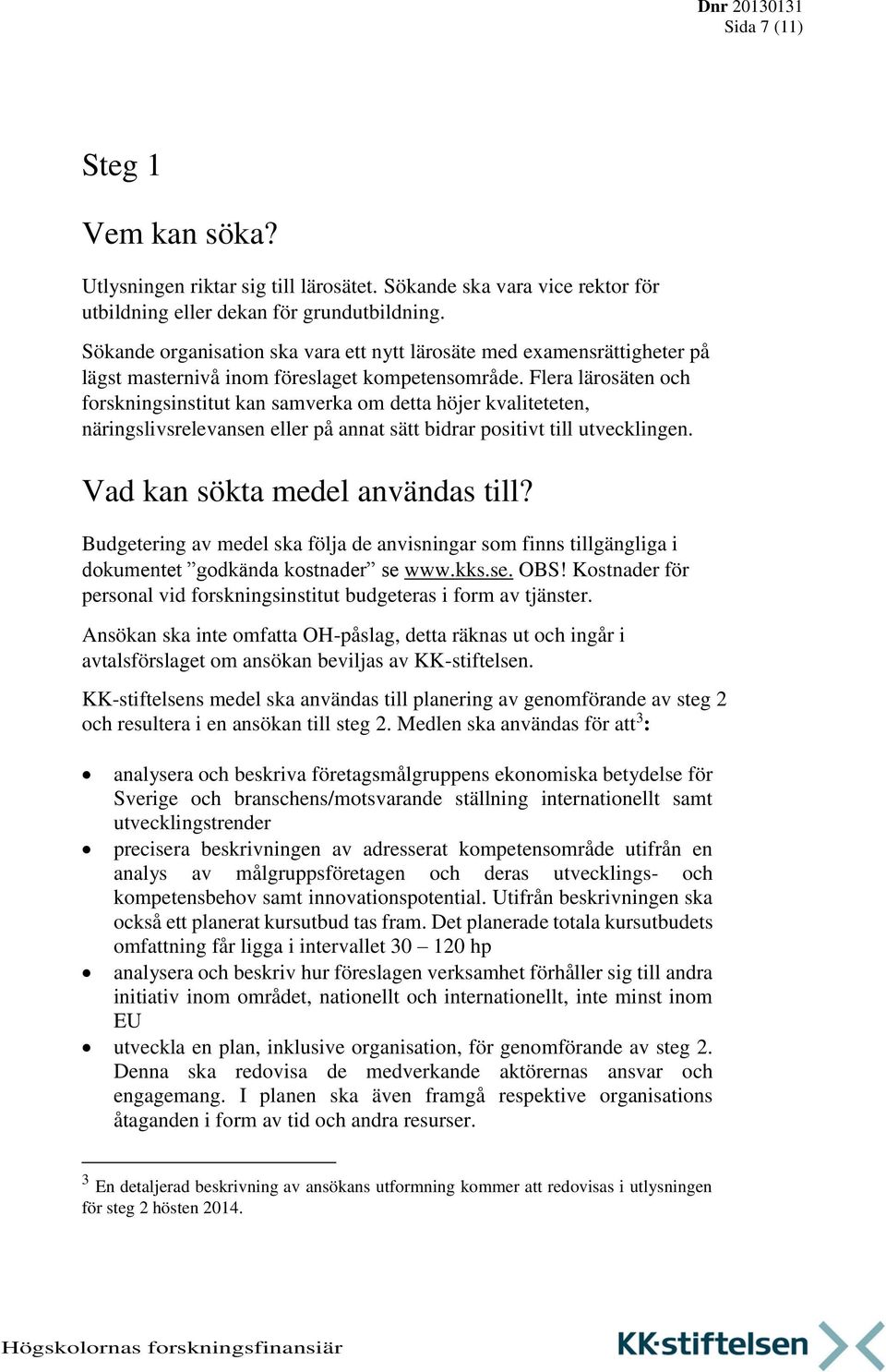 Flera lärosäten och forskningsinstitut kan samverka om detta höjer kvaliteteten, näringslivsrelevansen eller på annat sätt bidrar positivt till utvecklingen. Vad kan sökta medel användas till?