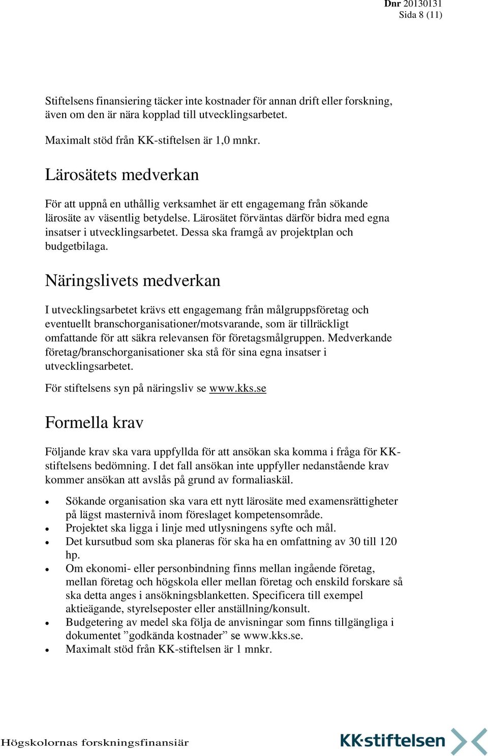 Dessa ska framgå av projektplan och budgetbilaga.