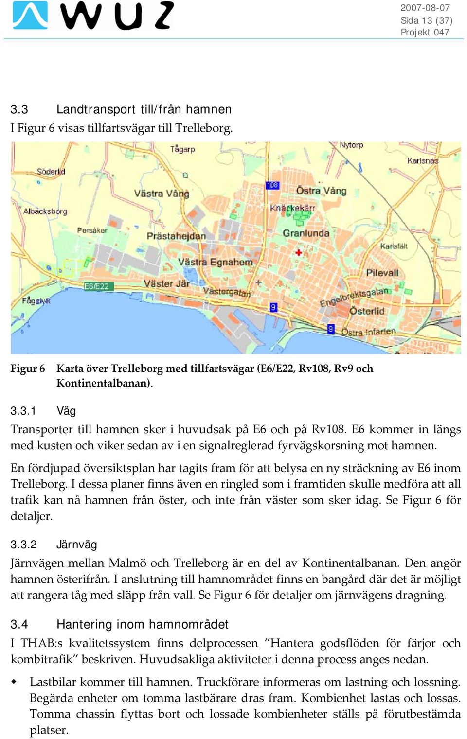 I dessa planer finns även en ringled som i framtiden skulle medföra att all trafik kan nå hamnen från öster, och inte från väster som sker idag. Se Figur 6 för detaljer. 3.