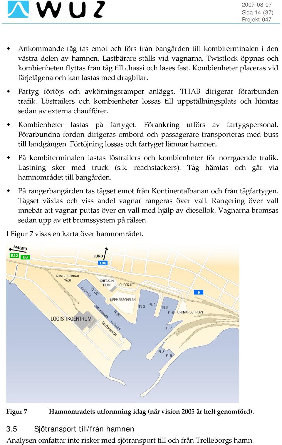 THAB dirigerar förarbunden trafik. Löstrailers och kombienheter lossas till uppställningsplats och hämtas sedan av externa chaufförer. Kombienheter lastas på fartyget.