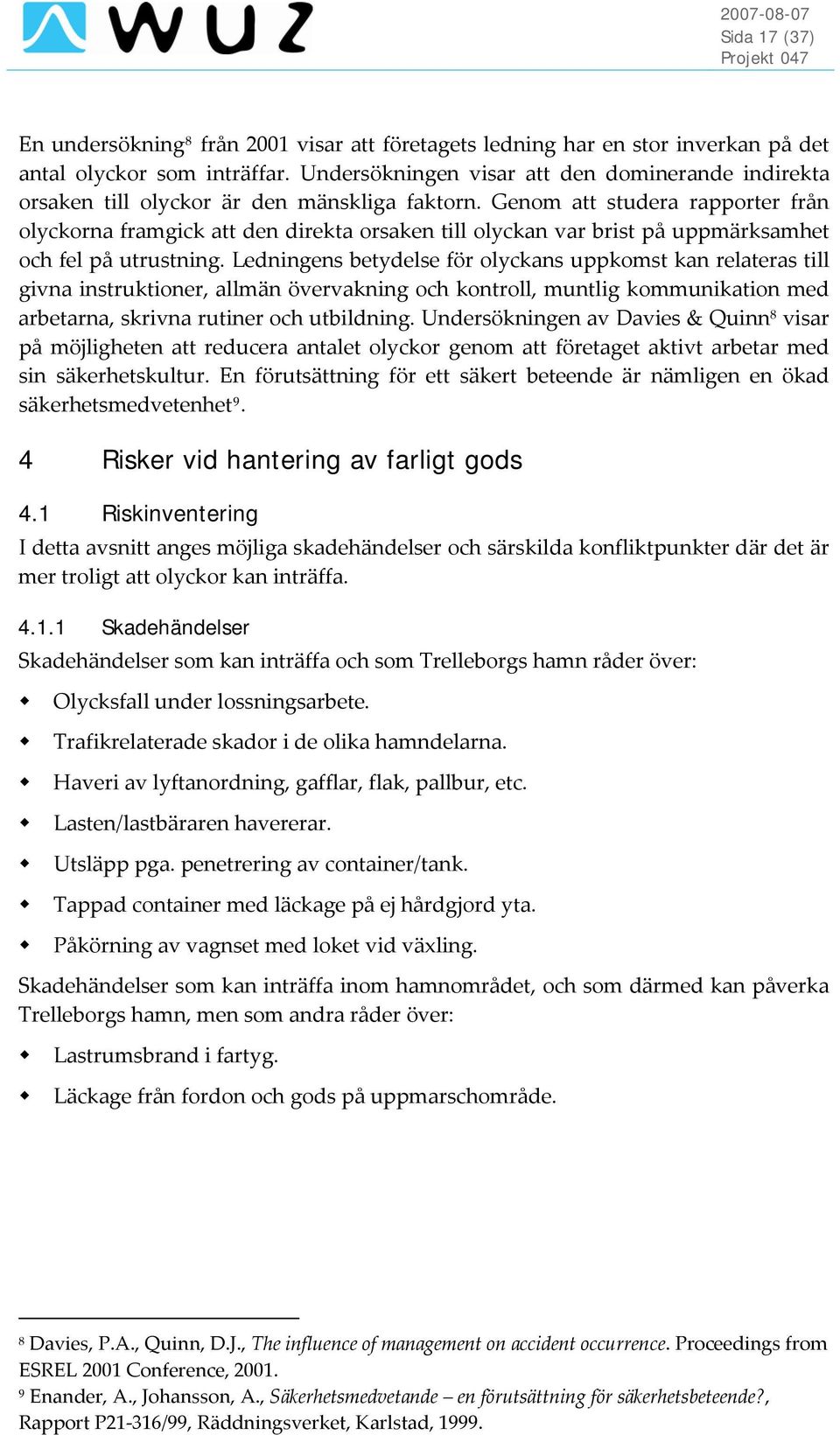 Genom att studera rapporter från olyckorna framgick att den direkta orsaken till olyckan var brist på uppmärksamhet och fel på utrustning.