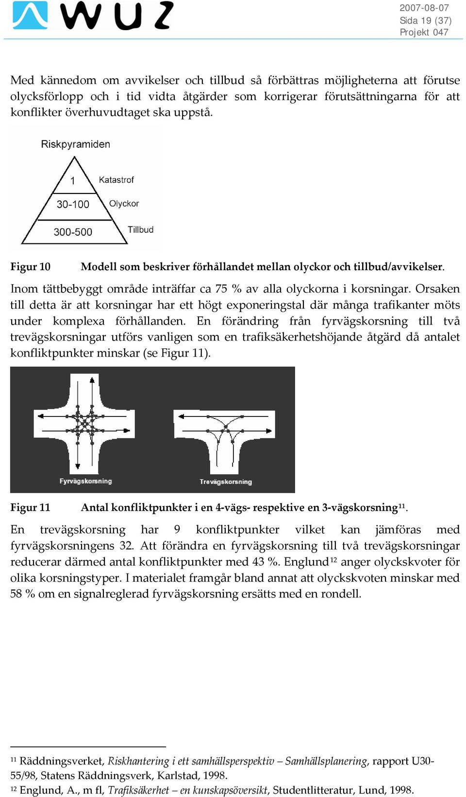 Orsaken till detta är att korsningar har ett högt exponeringstal där många trafikanter möts under komplexa förhållanden.