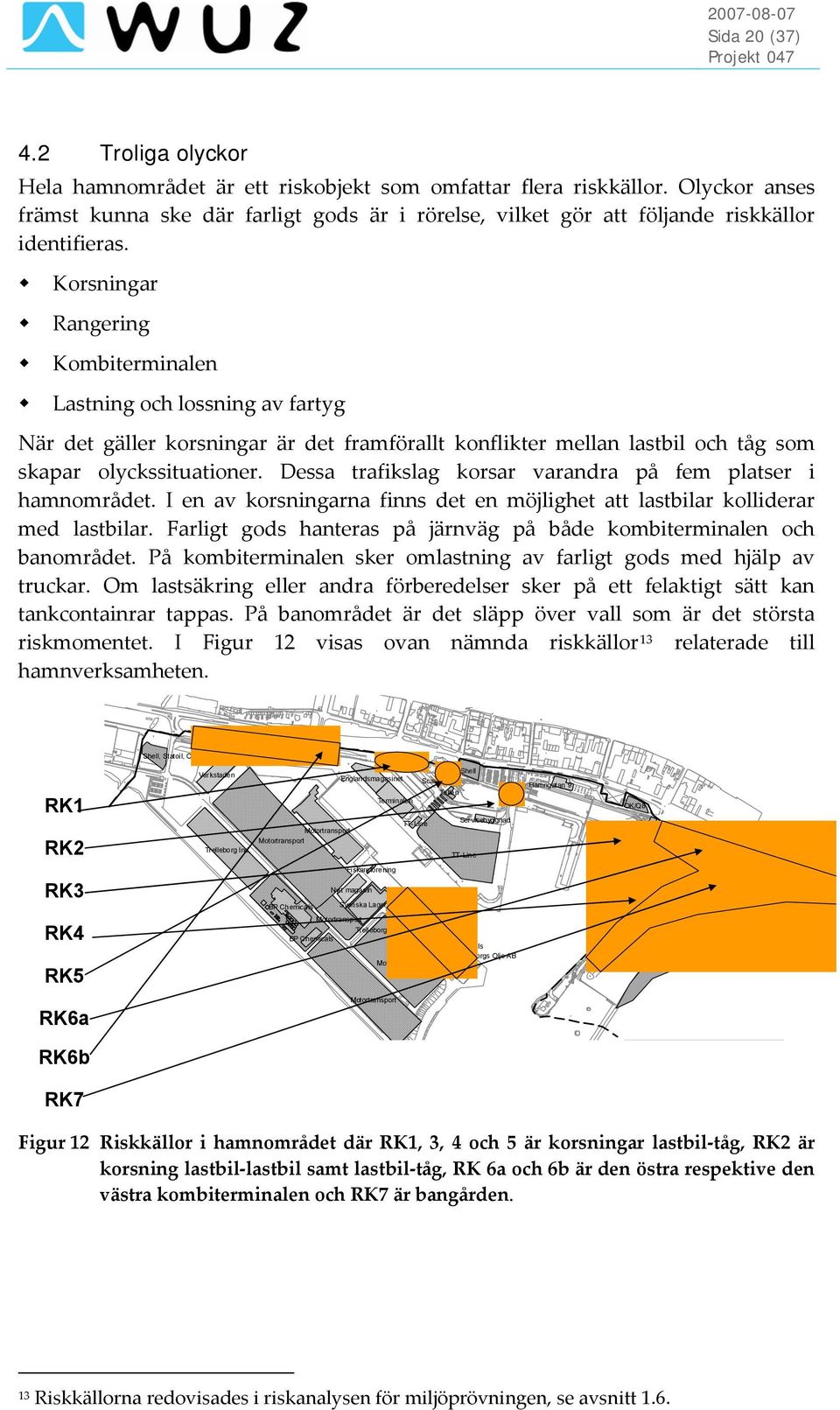 Korsningar Rangering Kombiterminalen Lastning och lossning av fartyg När det gäller korsningar är det framförallt konflikter mellan lastbil och tåg som skapar olyckssituationer.