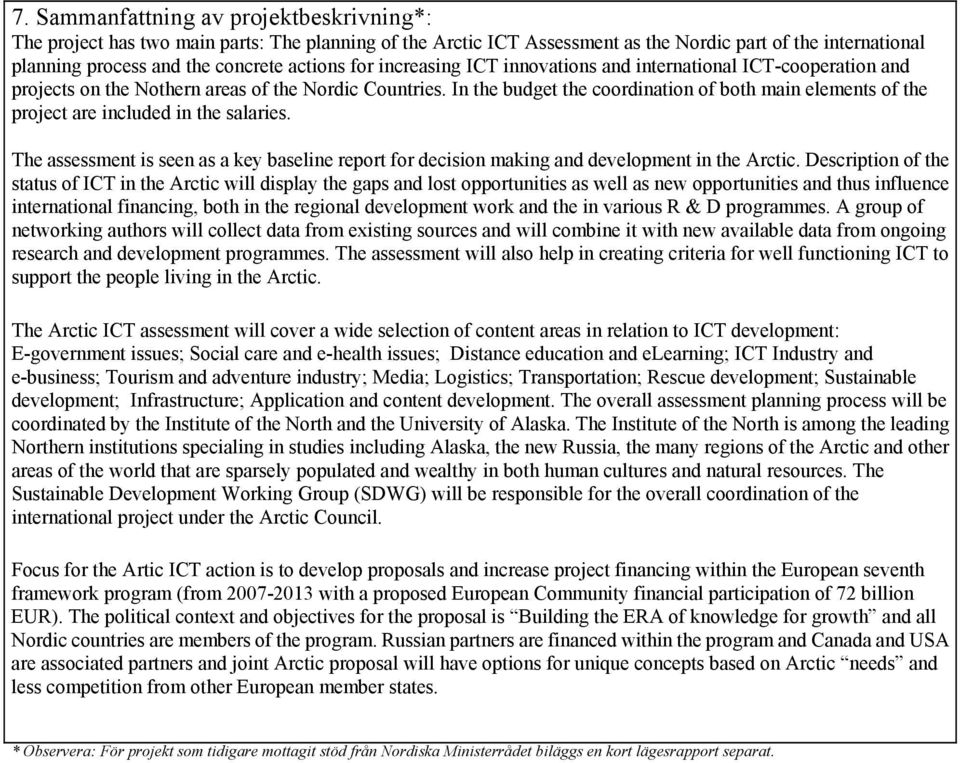 In the budget the coordination of both main elements of the project are included in the salaries. The assessment is seen as a key baseline report for decision making and development in the Arctic.