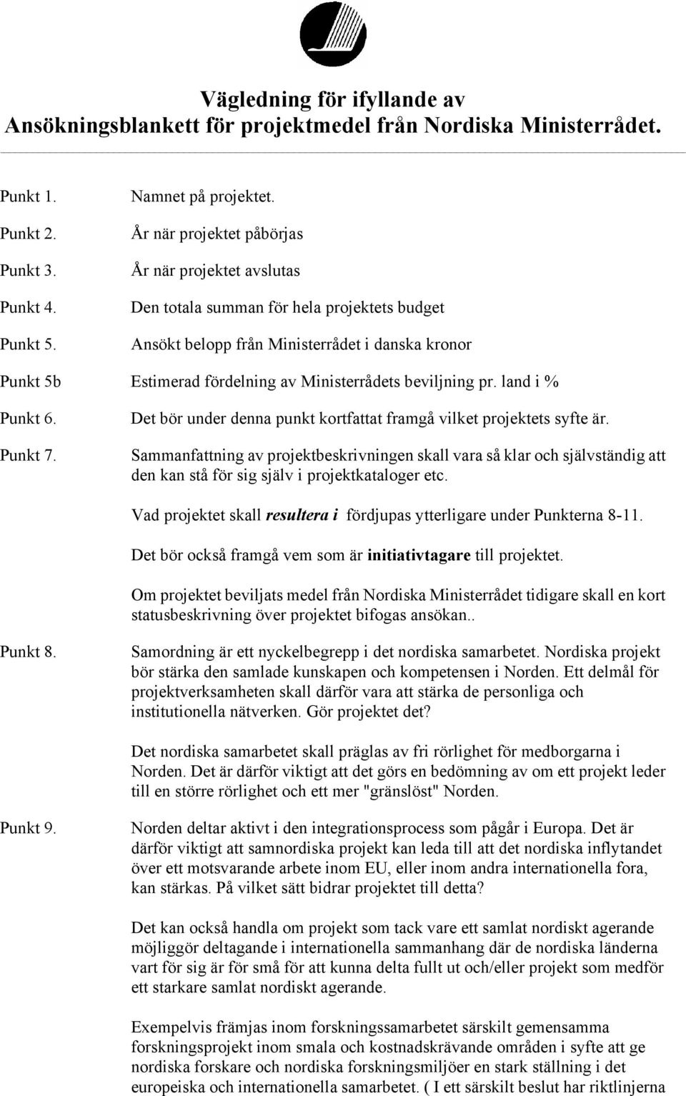 beviljning pr. land i % Punkt 6. Punkt 7. Det bör under denna punkt kortfattat framgå vilket projektets syfte är.