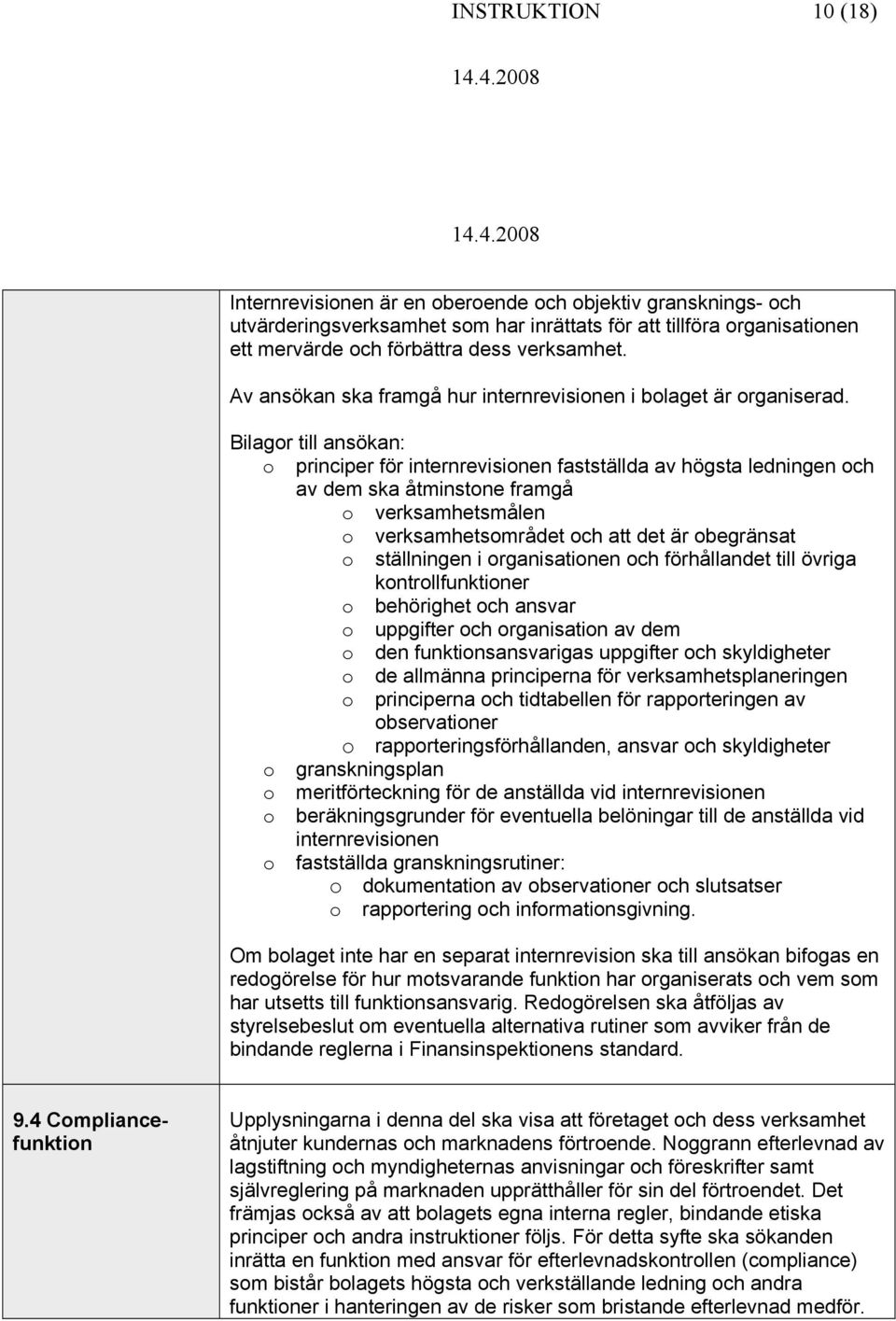 Bilagr till ansökan: principer för internrevisinen fastställda av högsta ledningen ch av dem ska åtminstne framgå verksamhetsmålen verksamhetsmrådet ch att det är begränsat ställningen i rganisatinen