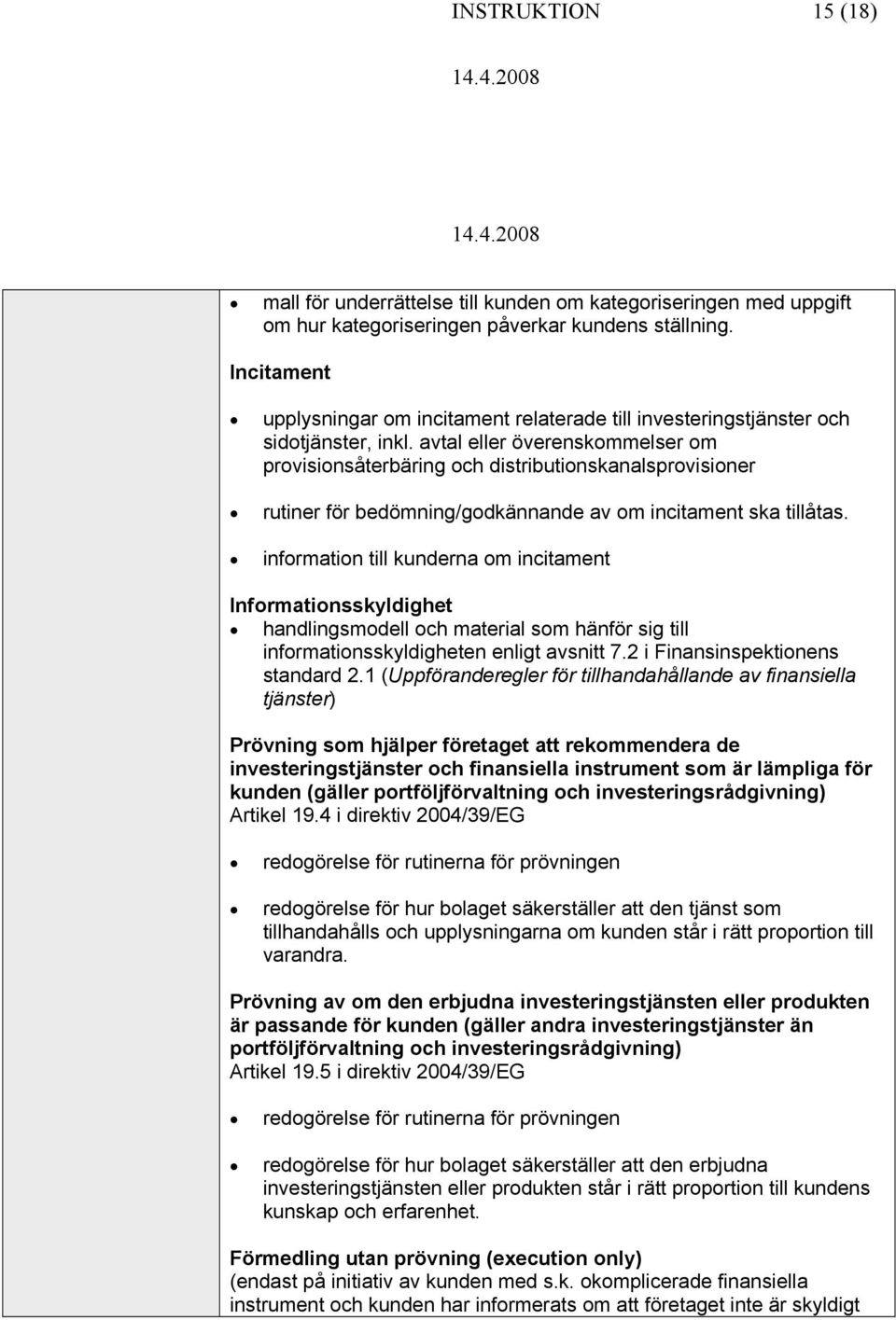 avtal eller överenskmmelser m prvisinsåterbäring ch distributinskanalsprvisiner rutiner för bedömning/gdkännande av m incitament ska tillåtas.