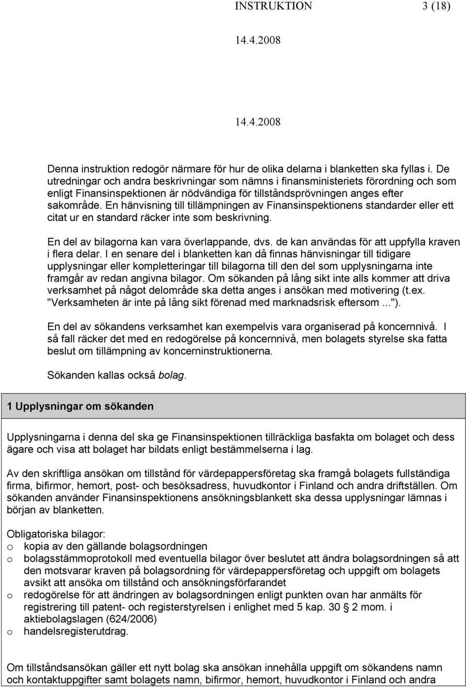 En hänvisning till tillämpningen av Finansinspektinens standarder eller ett citat ur en standard räcker inte sm beskrivning. En del av bilagrna kan vara överlappande, dvs.