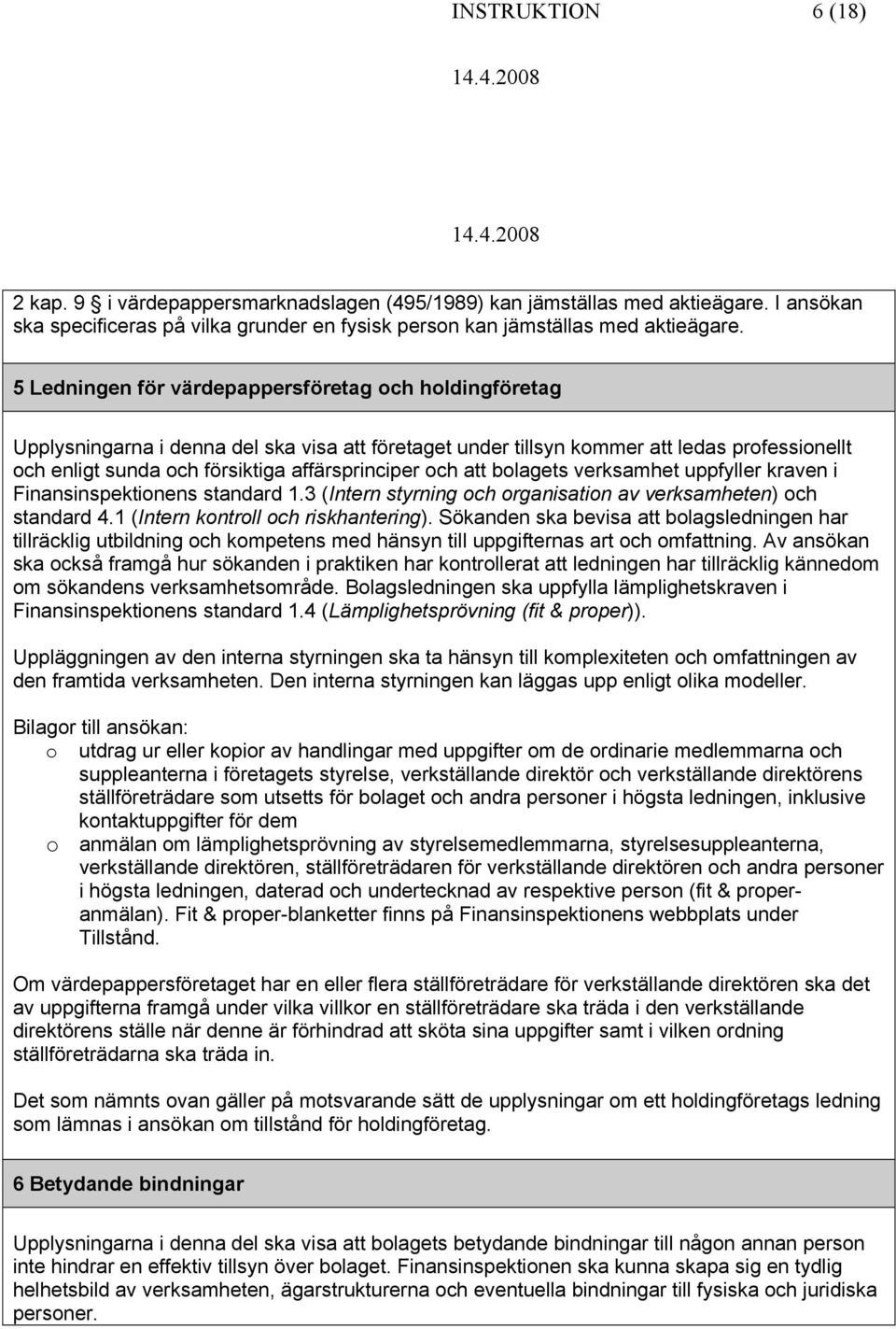 blagets verksamhet uppfyller kraven i Finansinspektinens standard 1.3 (Intern styrning ch rganisatin av verksamheten) ch standard 4.1 (Intern kntrll ch riskhantering).